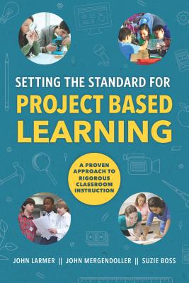 Setting the Standard for Project Based Learning - John Larmer