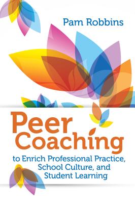 Peer Coaching: To Enrich Professional Practice, School Culture, and Student Learning - Pam Robbins