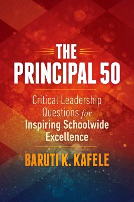 The Principal 50: Critical Leadership Questions for Inspiring Schoolwide Excellence - Baruti K. Kafele