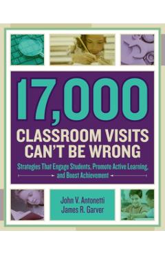 17,000 Classroom Visits Can't Be Wrong: Strategies That Engage Students, Promote Active Learning, and Boost Achievement - John V. Antonetti