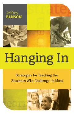 Poza produsului Hanging in: Trategies for Teaching the Students Who Challenge Us Most - Jeffrey Benson