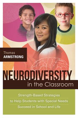 Neurodiversity in the Classroom: Strength-Based Strategies to Help Students with Special Needs Succeed in School and Life - Thomas Armstrong
