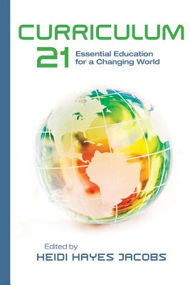 Curriculum 21: Essential Education for a Changing World - Heidi Hayes Jacobs