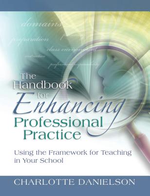 The Handbook for Enhancing Professional Practice: Using the Framework for Teaching in Your School - Charlotte Danielson