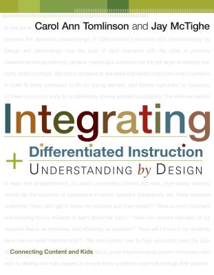 Integrating Differentiated Instruction and Understanding by Design: Connecting Content and Kids - Carol Ann Tomlinson