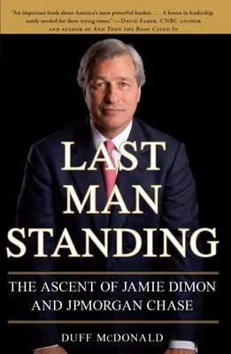 Last Man Standing: The Ascent of Jamie Dimon and JPMorgan Chase - Duff Mcdonald
