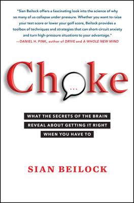 Choke: What the Secrets of the Brain Reveal about Getting It Right When You Have to - Sian Beilock