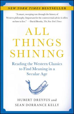 All Things Shining: Reading the Western Classics to Find Meaning in a Secular Age - Hubert Dreyfus