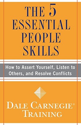 The 5 Essential People Skills: How to Assert Yourself, Listen to Others, and Resolve Conflicts - Dale Carnegie Training