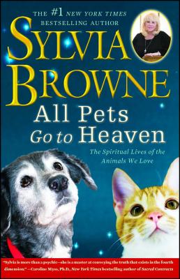 All Pets Go to Heaven: The Spiritual Lives of the Animals We Love - Sylvia Browne