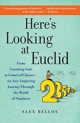 Here's Looking at Euclid: From Counting Ants to Games of Chance - An Awe-Inspiring Journey Through the World of Numbers - Alex Bellos