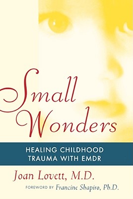 Small Wonders: Healing Childhood Trauma with Emdr - Joan Lovett