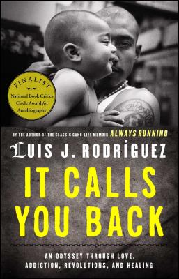 It Calls You Back: An Odyssey Through Love, Addiction, Revolutions, and Healing - Luis J. Rodriguez