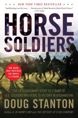 Horse Soldiers: The Extraordinary Story of a Band of US Soldiers Who Rode to Victory in Afghanistan - Doug Stanton