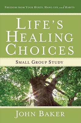Life's Healing Choices Small Group Study: Freedom from Your Hurts, Hang-Ups, and Habits - John Baker