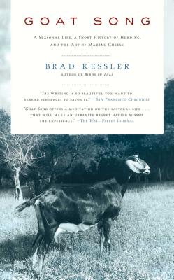 Goat Song: A Seasonal Life, a Short History of Herding, and the Art of Making Cheese - Brad Kessler