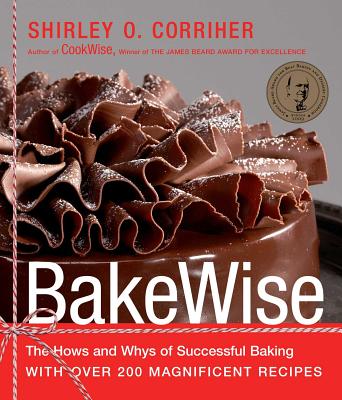 Bakewise: The Hows and Whys of Successful Baking with Over 200 Magnificent Recipes - Shirley O. Corriher