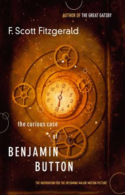 The Curious Case of Benjamin Button: The Inspiration for the Upcoming Major Motion Picture - F. Scott Fitzgerald