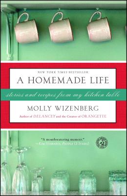 A Homemade Life: Stories and Recipes from My Kitchen Table - Molly Wizenberg