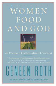 Women Food and God: An Unexpected Path to Almost Everything - Geneen Roth