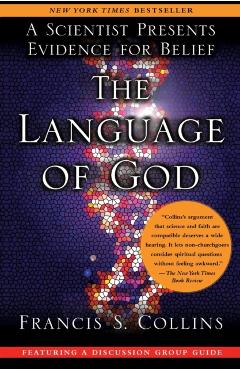 The Language of God: A Scientist Presents Evidence for Belief - Francis S. Collins