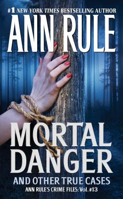 Mortal Danger: And Other True Cases - Ann Rule