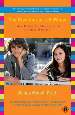 The Blessing of A B Minus: Using Jewish Teachings to Raise Resilient Teenagers - Wendy Mogel