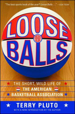 Loose Balls: The Short, Wild Life of the American Basketball Association - Terry Pluto