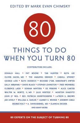 80 Things to Do When You Turn 80: 80 Experts on the Subject of Turning 80 - Mark Evan Chimskey