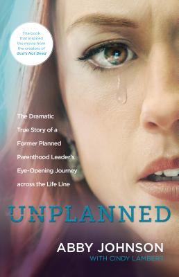 Unplanned: The Dramatic True Story of a Former Planned Parenthood Leader's Eye-Opening Journey Across the Life Line - Abby Johnson
