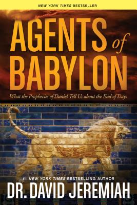Agents of Babylon: What the Prophecies of Daniel Tell Us about the End of Days - David Jeremiah