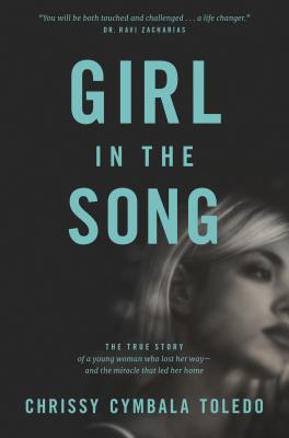 Girl in the Song: The True Story of a Young Woman Who Lost Her Way--And the Miracle That Led Her Home - Chrissy Cymbala Toledo