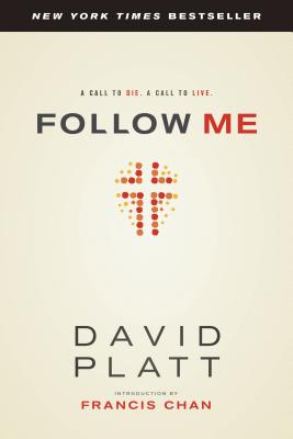 Follow Me: A Call to Die. a Call to Live. - David Platt