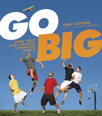 Go Big: Make Your Shot Count in the Connected World - Cory Cotton
