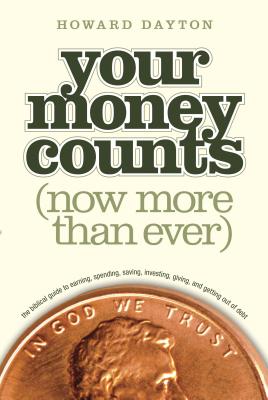 Your Money Counts: The Biblical Guide to Earning, Spending, Saving, Investing, Giving, and Getting Out of Debt - Howard L. Dayton Jr