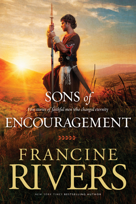 Sons of Encouragement: Five Stories of Faithful Men Who Changed Eternity - Francine Rivers