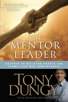 The Mentor Leader: Secrets to Building People and Teams That Win Consistently - Tony Dungy