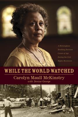 While the World Watched: A Birmingham Bombing Survivor Comes of Age During the Civil Rights Movement - Carolyn Mckinstry