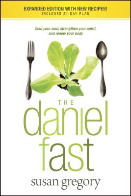 The Daniel Fast: Feed Your Soul, Strengthen Your Spirit, and Renew Your Body - Susan Gregory