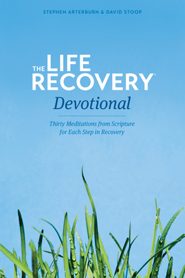 The Life Recovery Devotional: Thirty Meditations from Scripture for Each Step in Recovery - Stephen Arterburn