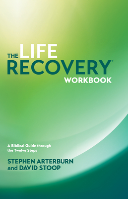 The Life Recovery Workbook: A Biblical Guide Through the 12 Steps - Stephen Arterburn