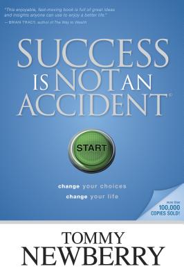 Success Is Not an Accident: Change Your Choices; Change Your Life - Tommy Newberry