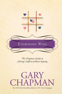 Everybody Wins: The Chapman Guide to Solving Conflicts Without Arguing - Gary Chapman