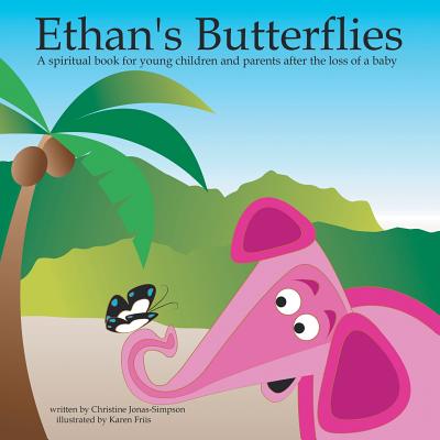 Ethan's Butterflies: A Spiritual Book for Young Children and Parents After the Loss of a Baby - Christine Jonas-simpson