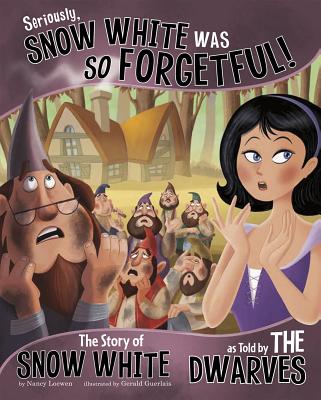 Seriously, Snow White Was So Forgetful!: The Story of Snow White as Told by the Dwarves - Nancy Loewen
