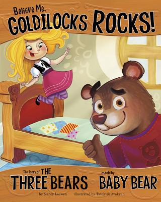 Believe Me, Goldilocks Rocks!: The Story of the Three Bears as Told by Baby Bear - Nancy Loewen
