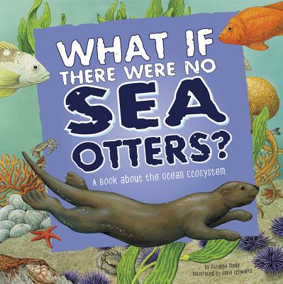 What If There Were No Sea Otters?: A Book about the Ocean Ecosystem - Suzanne Buckingham Slade