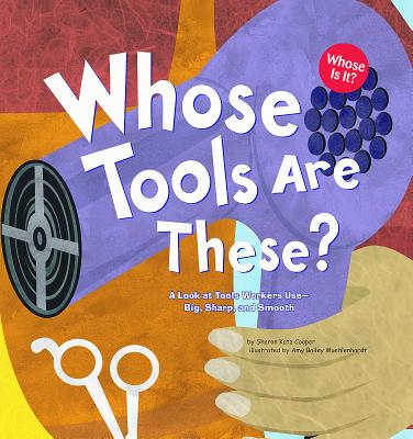 Whose Tools Are These?: A Look at Tools Workers Use - Big, Sharp, and Smooth - Sharon Katz Cooper