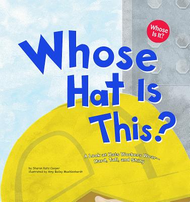 Whose Hat Is This?: A Look at Hats Workers Wear - Hard, Tall, and Shiny - Sharon Katz Cooper