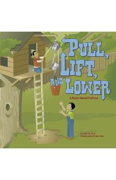 Poza produsului Pull, Lift, and Lower: A Book about Pulleys - Michael Dahl
